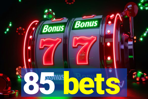 85 bets